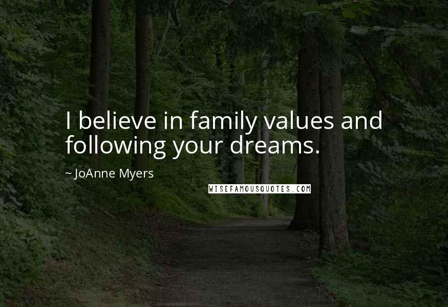 JoAnne Myers Quotes: I believe in family values and following your dreams.