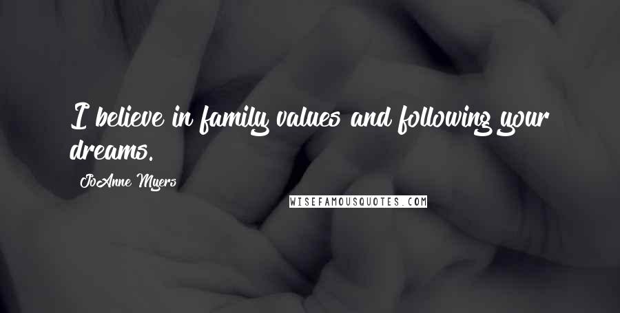 JoAnne Myers Quotes: I believe in family values and following your dreams.