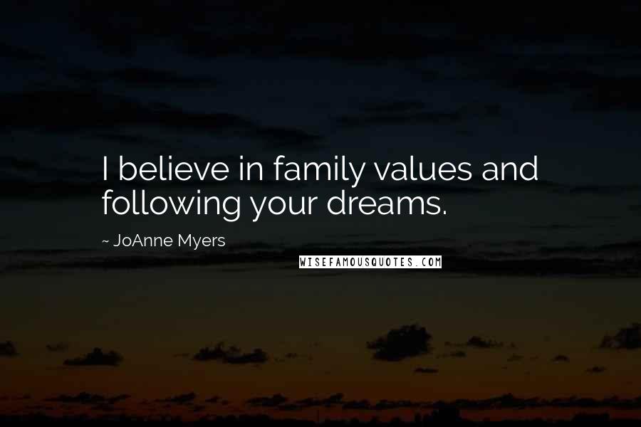 JoAnne Myers Quotes: I believe in family values and following your dreams.