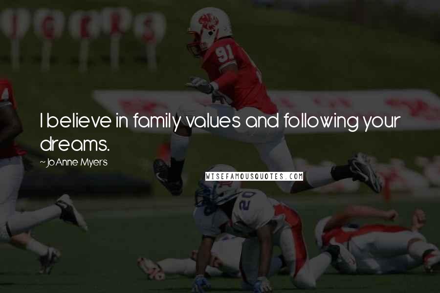 JoAnne Myers Quotes: I believe in family values and following your dreams.