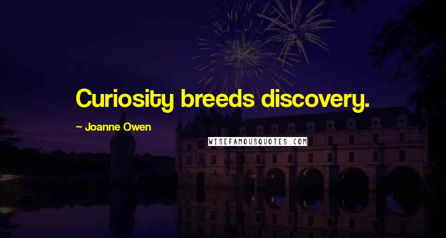 Joanne Owen Quotes: Curiosity breeds discovery.