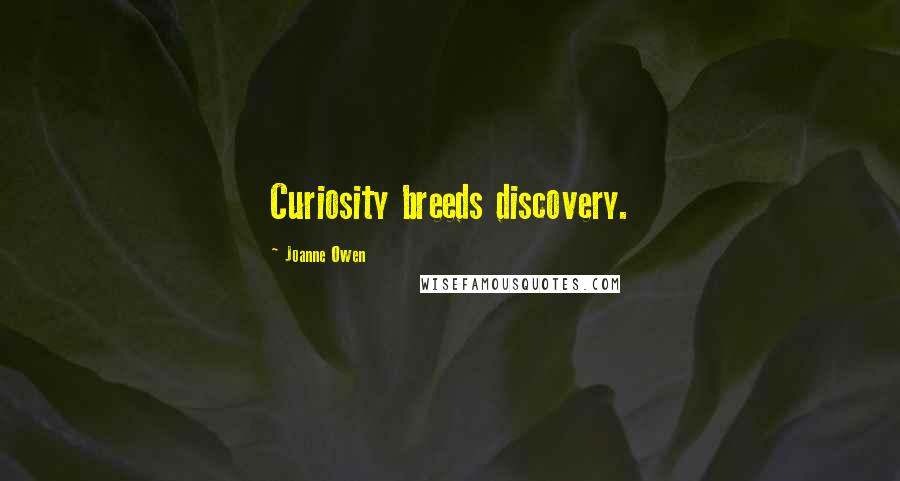 Joanne Owen Quotes: Curiosity breeds discovery.