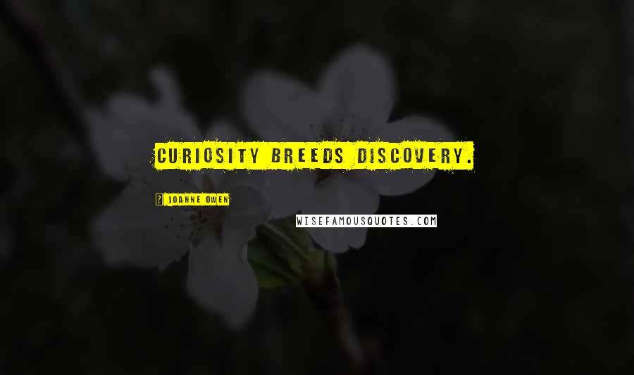 Joanne Owen Quotes: Curiosity breeds discovery.