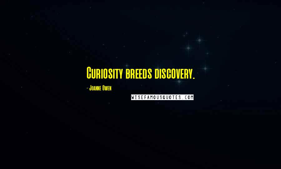 Joanne Owen Quotes: Curiosity breeds discovery.