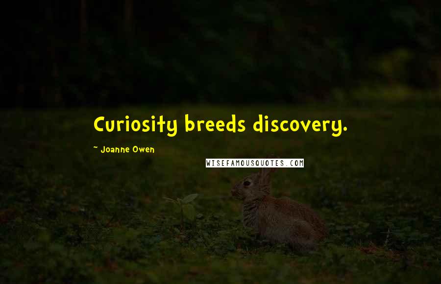 Joanne Owen Quotes: Curiosity breeds discovery.