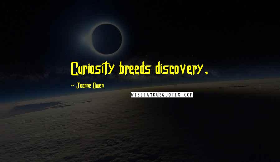 Joanne Owen Quotes: Curiosity breeds discovery.