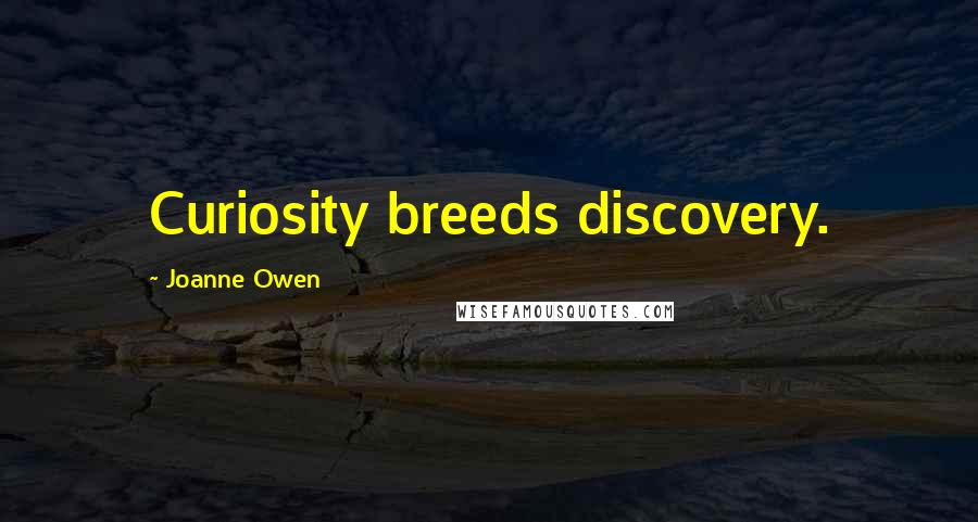 Joanne Owen Quotes: Curiosity breeds discovery.