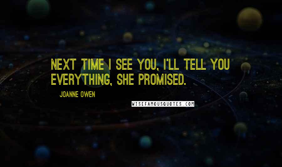 Joanne Owen Quotes: Next time I see you, I'll tell you everything, she promised.