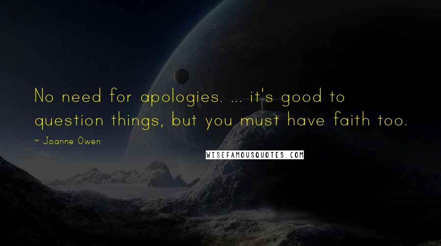 Joanne Owen Quotes: No need for apologies. ... it's good to question things, but you must have faith too.