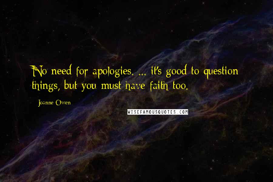 Joanne Owen Quotes: No need for apologies. ... it's good to question things, but you must have faith too.