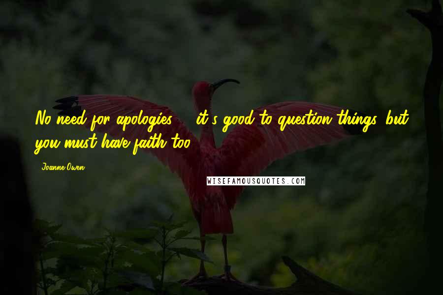 Joanne Owen Quotes: No need for apologies. ... it's good to question things, but you must have faith too.