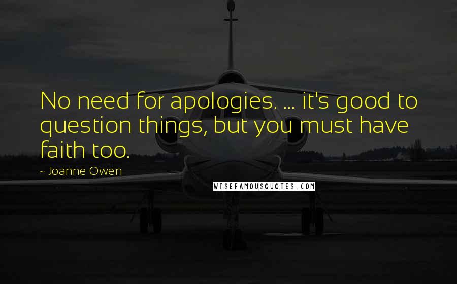 Joanne Owen Quotes: No need for apologies. ... it's good to question things, but you must have faith too.