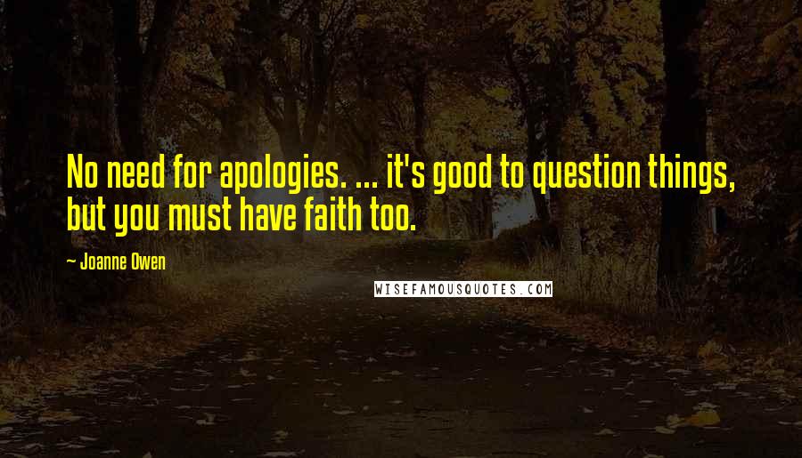 Joanne Owen Quotes: No need for apologies. ... it's good to question things, but you must have faith too.