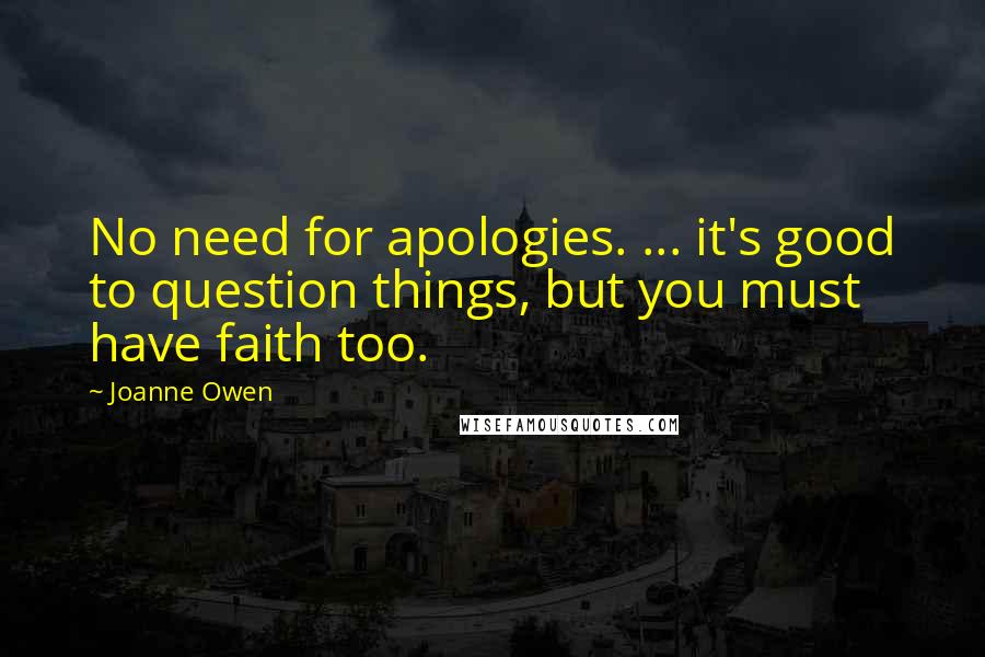 Joanne Owen Quotes: No need for apologies. ... it's good to question things, but you must have faith too.