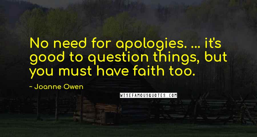 Joanne Owen Quotes: No need for apologies. ... it's good to question things, but you must have faith too.