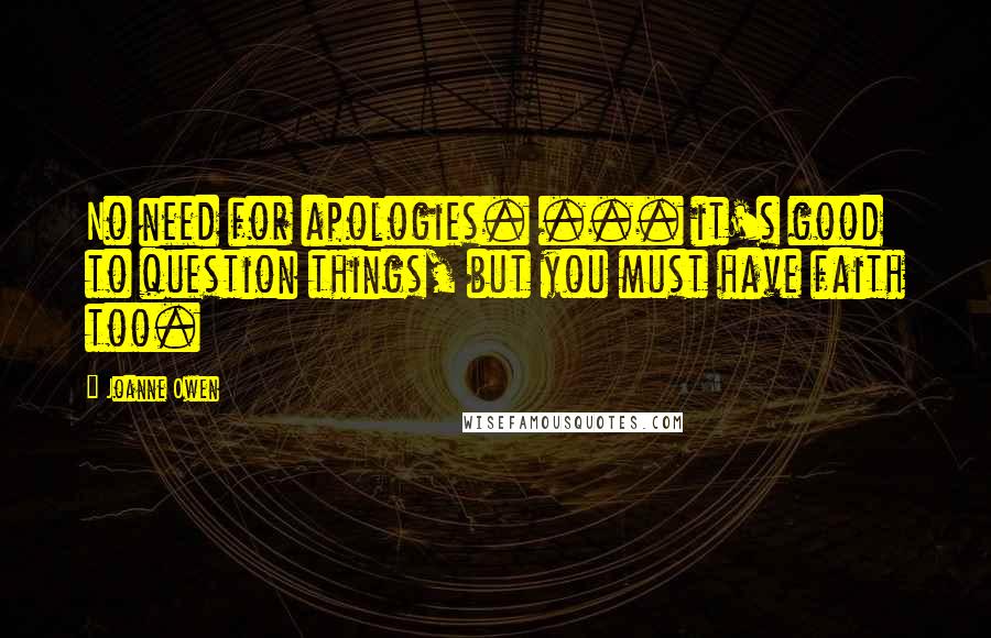 Joanne Owen Quotes: No need for apologies. ... it's good to question things, but you must have faith too.