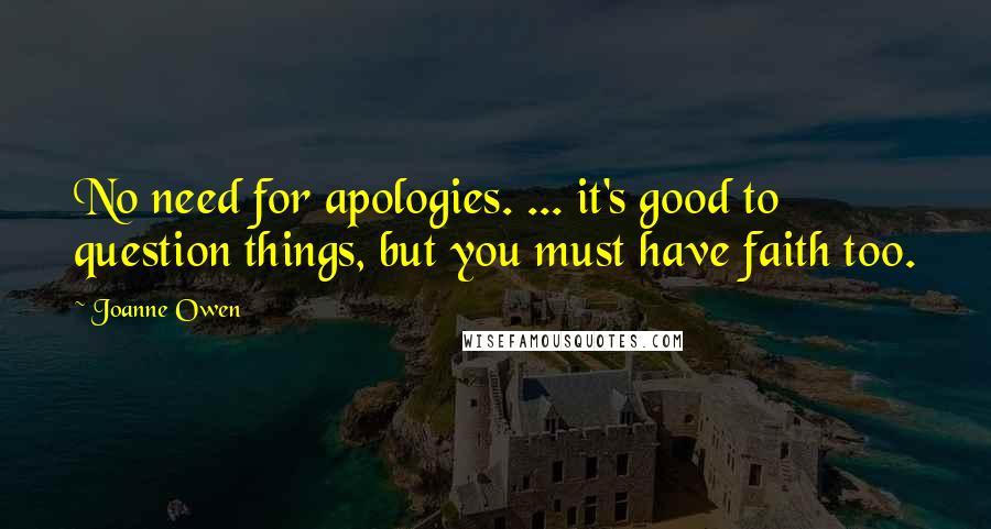 Joanne Owen Quotes: No need for apologies. ... it's good to question things, but you must have faith too.