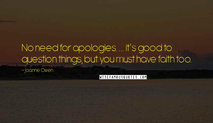 Joanne Owen Quotes: No need for apologies. ... it's good to question things, but you must have faith too.