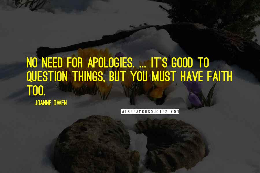 Joanne Owen Quotes: No need for apologies. ... it's good to question things, but you must have faith too.