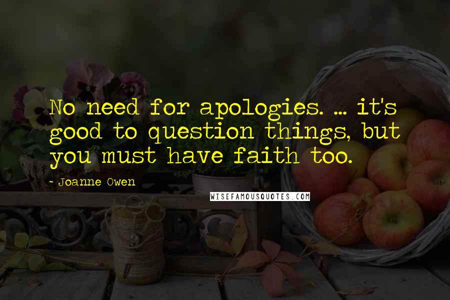 Joanne Owen Quotes: No need for apologies. ... it's good to question things, but you must have faith too.