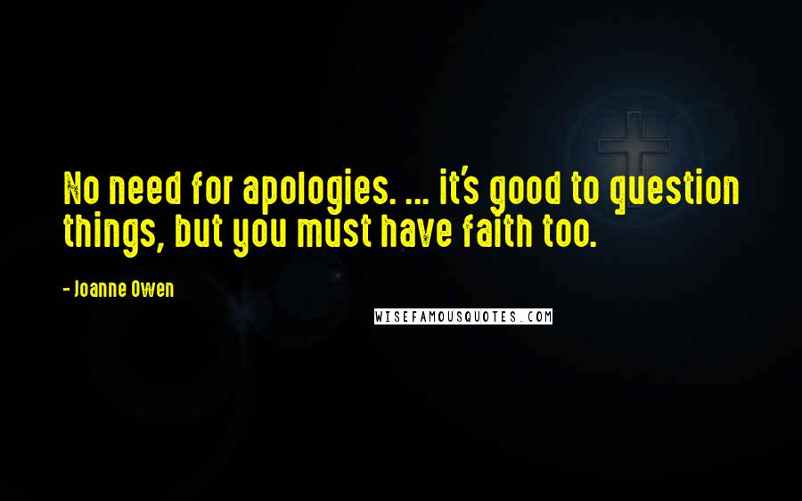 Joanne Owen Quotes: No need for apologies. ... it's good to question things, but you must have faith too.