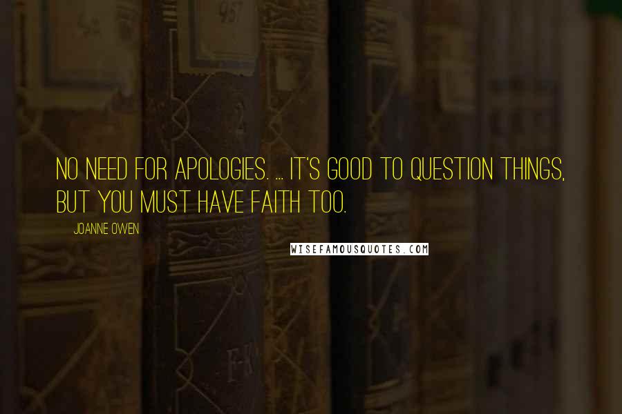 Joanne Owen Quotes: No need for apologies. ... it's good to question things, but you must have faith too.