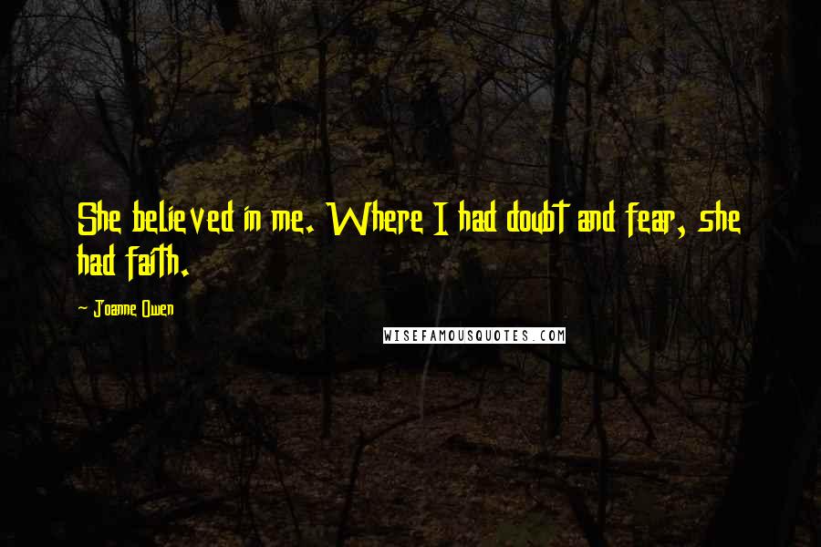 Joanne Owen Quotes: She believed in me. Where I had doubt and fear, she had faith.