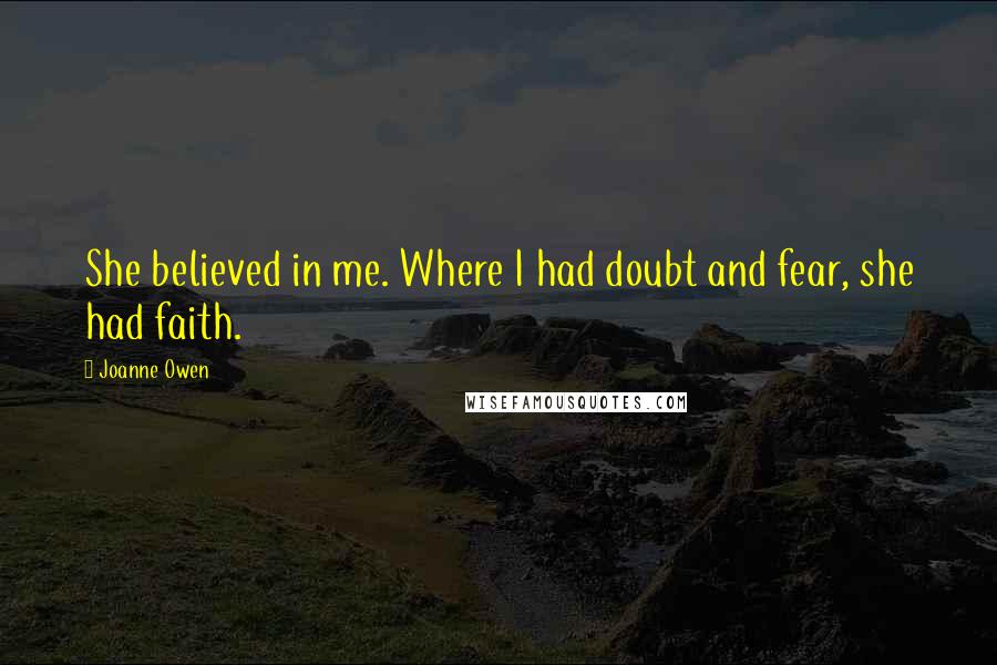 Joanne Owen Quotes: She believed in me. Where I had doubt and fear, she had faith.