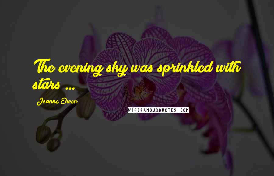 Joanne Owen Quotes: The evening sky was sprinkled with stars ...