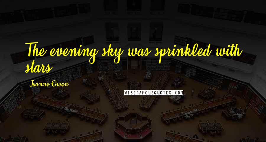 Joanne Owen Quotes: The evening sky was sprinkled with stars ...