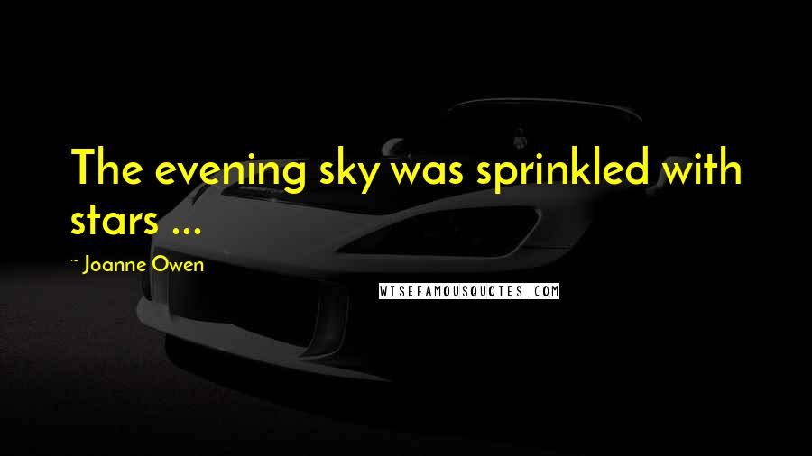 Joanne Owen Quotes: The evening sky was sprinkled with stars ...