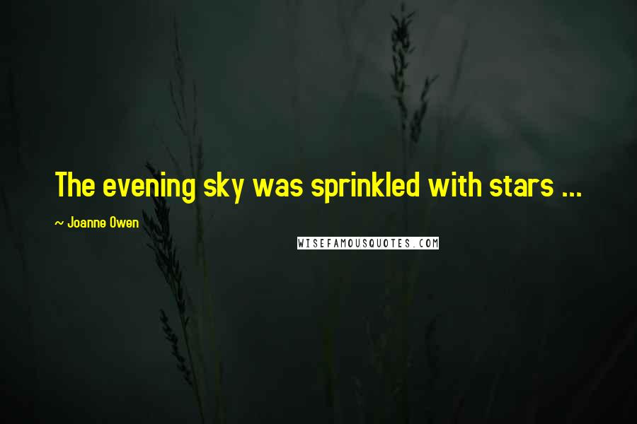 Joanne Owen Quotes: The evening sky was sprinkled with stars ...