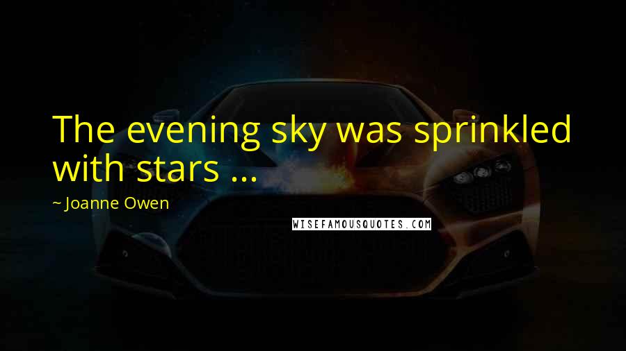 Joanne Owen Quotes: The evening sky was sprinkled with stars ...