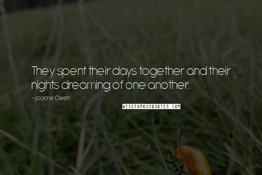 Joanne Owen Quotes: They spent their days together and their nights dreaming of one another.