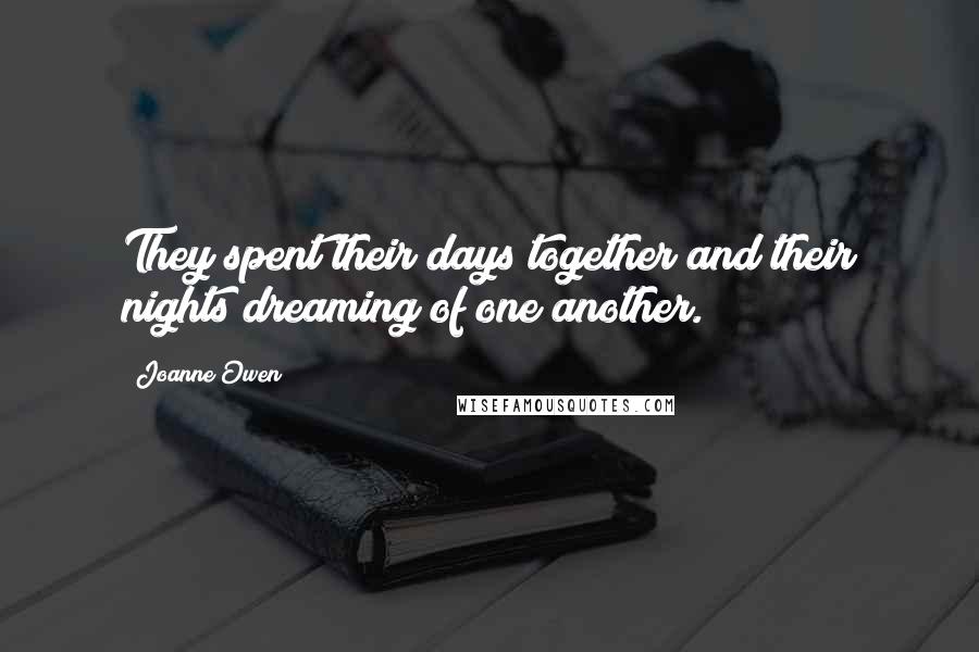Joanne Owen Quotes: They spent their days together and their nights dreaming of one another.