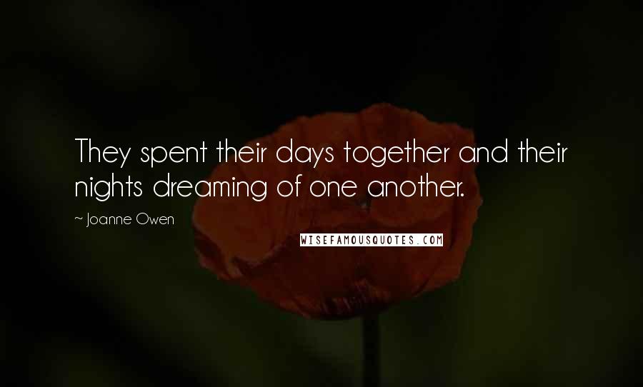 Joanne Owen Quotes: They spent their days together and their nights dreaming of one another.