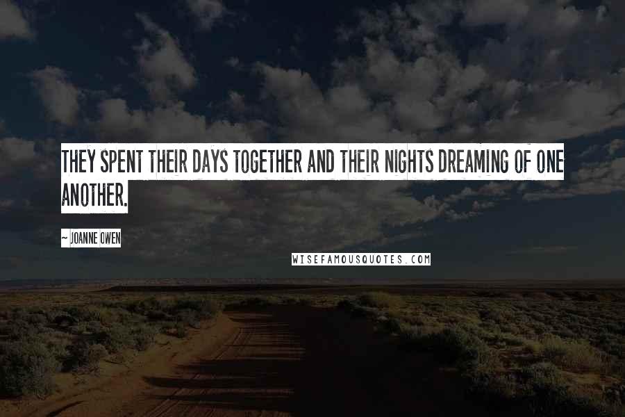 Joanne Owen Quotes: They spent their days together and their nights dreaming of one another.