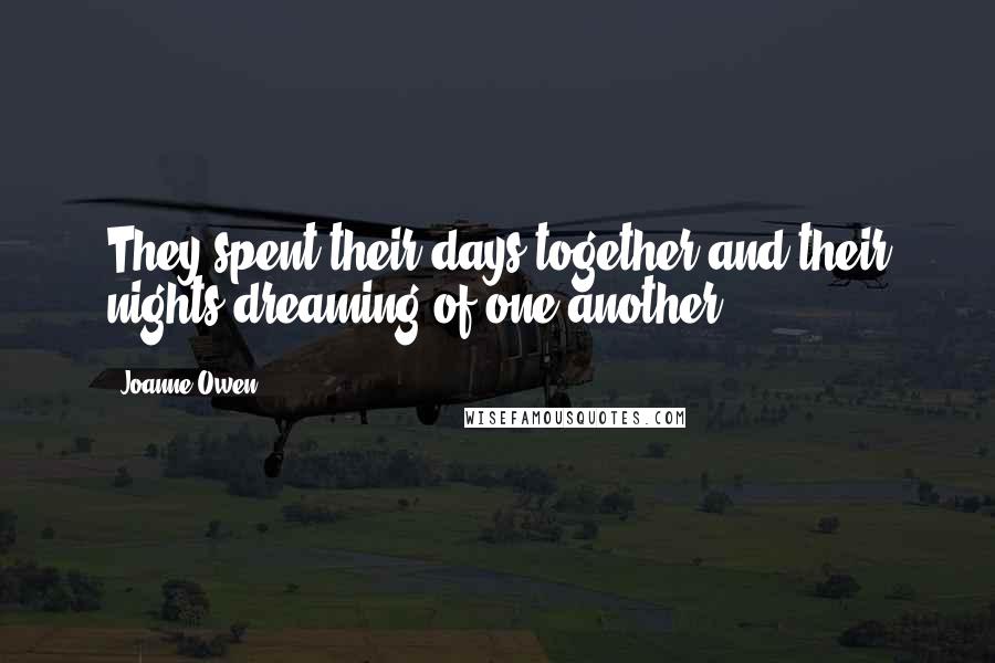 Joanne Owen Quotes: They spent their days together and their nights dreaming of one another.