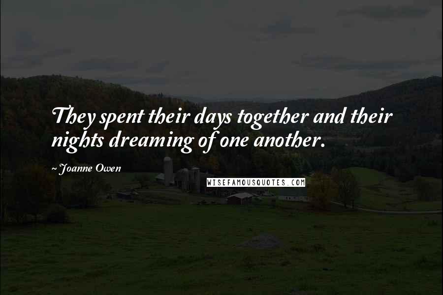 Joanne Owen Quotes: They spent their days together and their nights dreaming of one another.