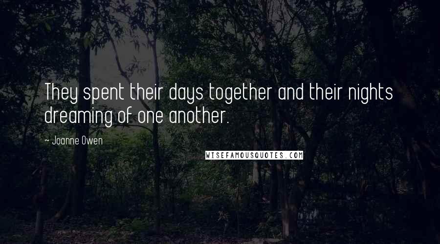 Joanne Owen Quotes: They spent their days together and their nights dreaming of one another.