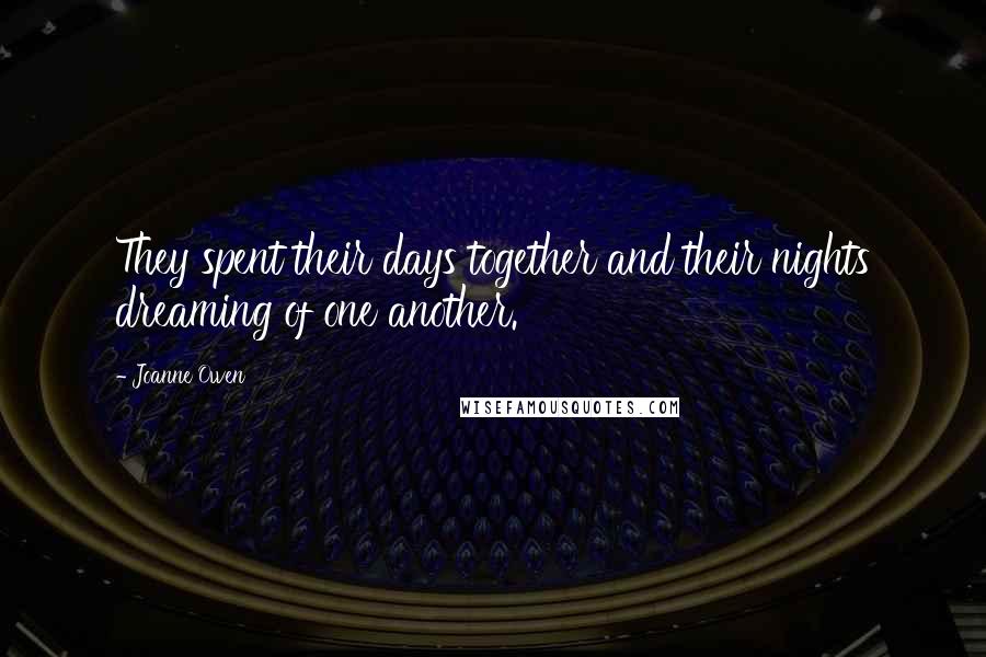 Joanne Owen Quotes: They spent their days together and their nights dreaming of one another.