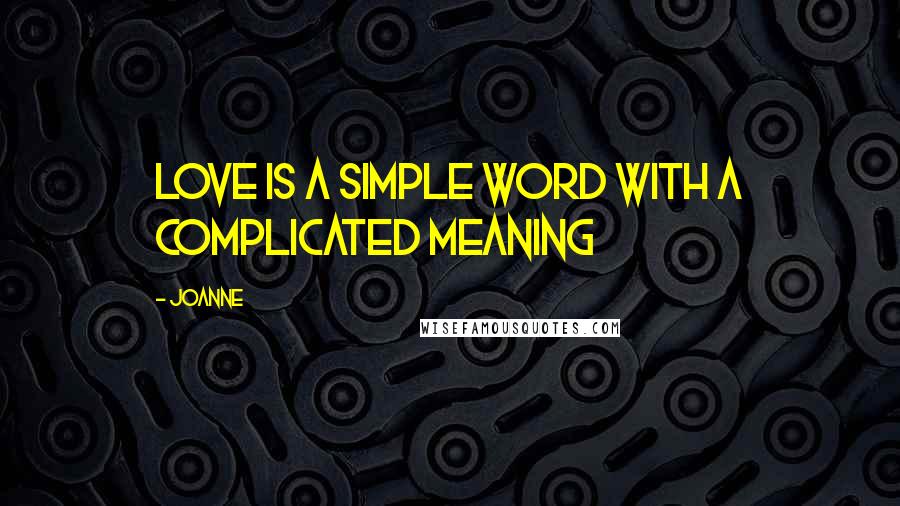 Joanne Quotes: love is a simple word with a complicated meaning