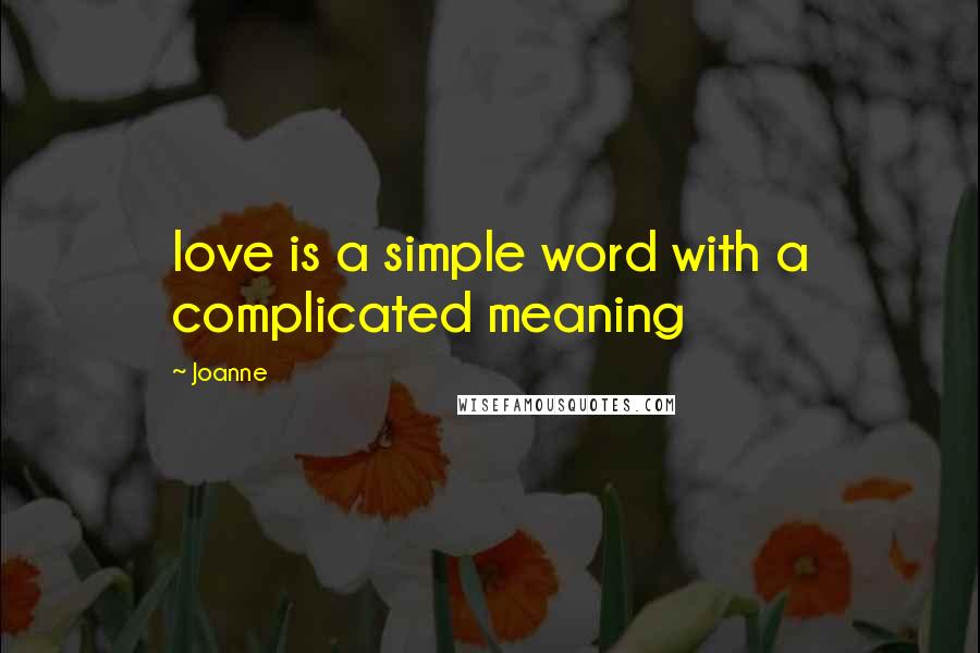 Joanne Quotes: love is a simple word with a complicated meaning