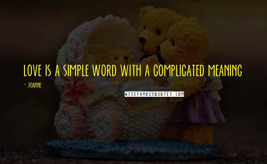 Joanne Quotes: love is a simple word with a complicated meaning