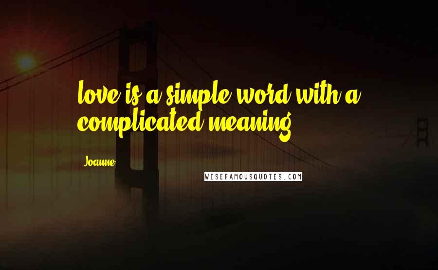 Joanne Quotes: love is a simple word with a complicated meaning