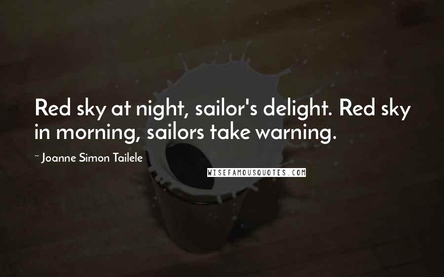 Joanne Simon Tailele Quotes: Red sky at night, sailor's delight. Red sky in morning, sailors take warning.