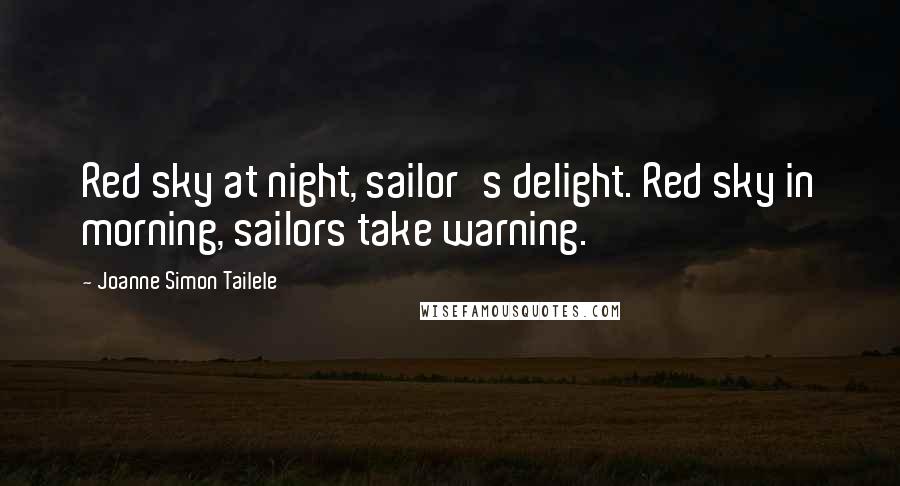 Joanne Simon Tailele Quotes: Red sky at night, sailor's delight. Red sky in morning, sailors take warning.