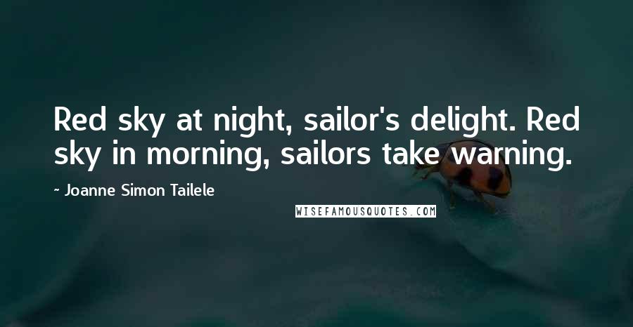 Joanne Simon Tailele Quotes: Red sky at night, sailor's delight. Red sky in morning, sailors take warning.