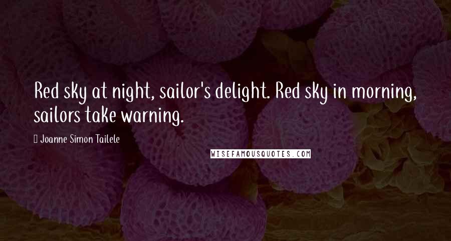 Joanne Simon Tailele Quotes: Red sky at night, sailor's delight. Red sky in morning, sailors take warning.