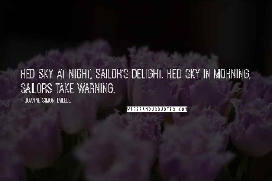 Joanne Simon Tailele Quotes: Red sky at night, sailor's delight. Red sky in morning, sailors take warning.